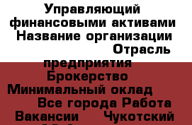 Управляющий финансовыми активами › Название организации ­ Profit Group Inc › Отрасль предприятия ­ Брокерство › Минимальный оклад ­ 60 000 - Все города Работа » Вакансии   . Чукотский АО,Анадырь г.